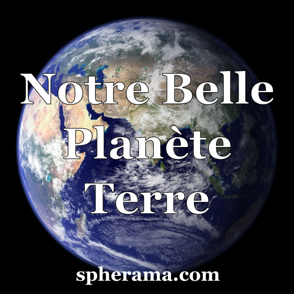 Notre Belle Planète Terre | Spherama.com